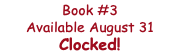 Book #3  Available August 31 Clocked!